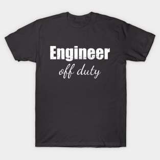 Engineer off duty T-Shirt